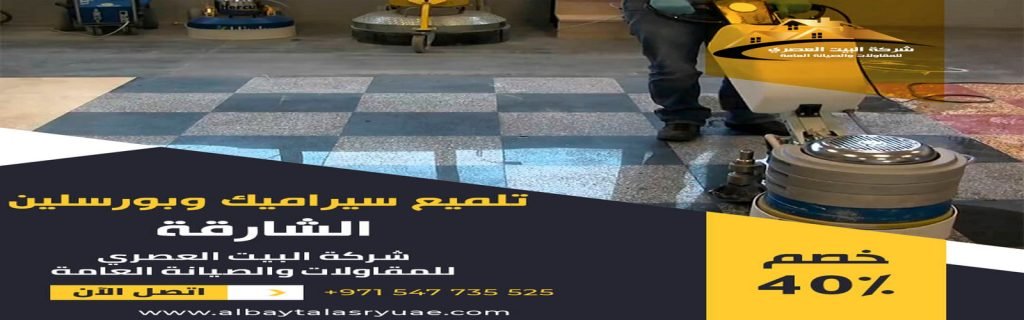 تلميع سيراميك وبورسلين في الشارقة البيت العصري 0547735525