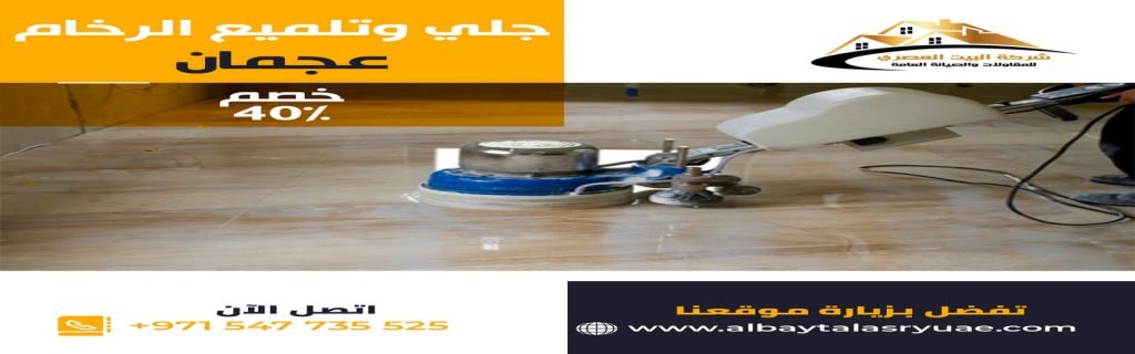 جلى وتلميع الرخام عجمان البيت العصري 0547735525